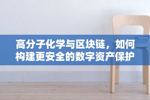 高分子化学与区块链，如何构建更安全的数字资产保护层？