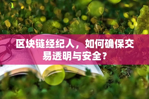 区块链经纪人，如何确保交易透明与安全？