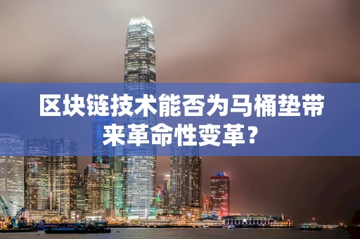 区块链技术能否为马桶垫带来革命性变革？