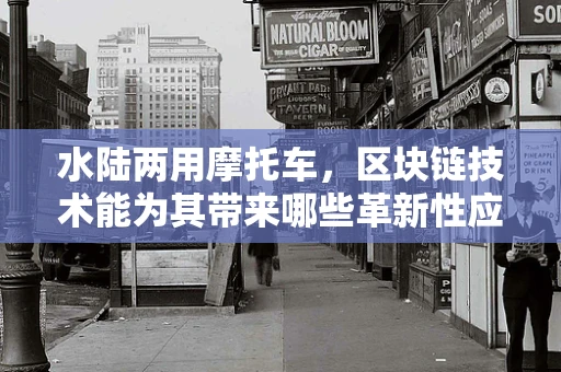 水陆两用摩托车，区块链技术能为其带来哪些革新性应用？