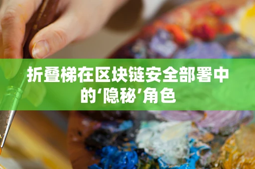 折叠梯在区块链安全部署中的‘隐秘’角色