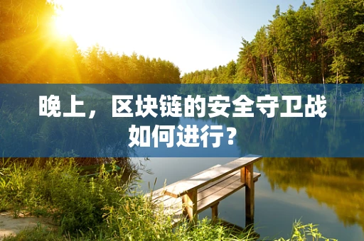 晚上，区块链的安全守卫战如何进行？