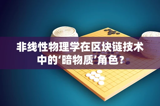 非线性物理学在区块链技术中的‘暗物质’角色？