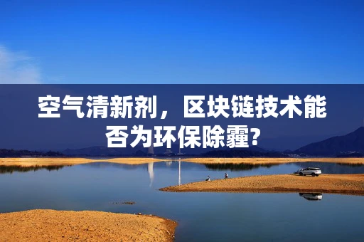 空气清新剂，区块链技术能否为环保除霾?