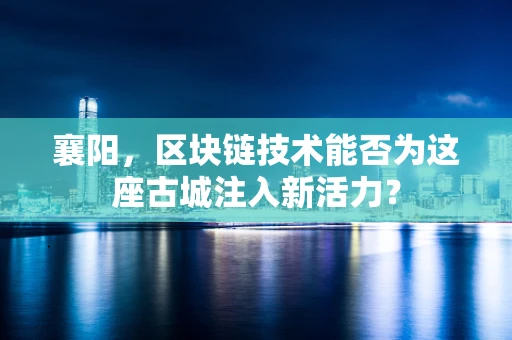 襄阳，区块链技术能否为这座古城注入新活力？
