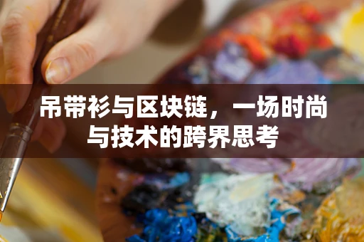 吊带衫与区块链，一场时尚与技术的跨界思考