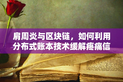 肩周炎与区块链，如何利用分布式账本技术缓解疼痛信息孤岛？