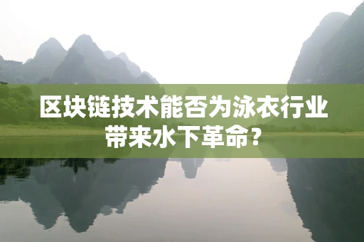 区块链技术能否为泳衣行业带来水下革命？