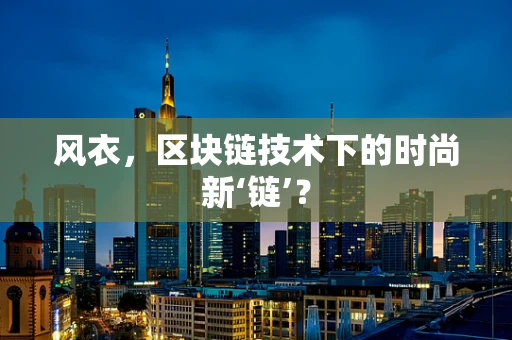 风衣，区块链技术下的时尚新‘链’？