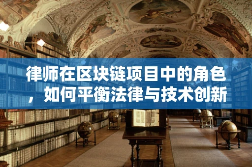 律师在区块链项目中的角色，如何平衡法律与技术创新？