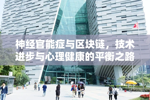 神经官能症与区块链，技术进步与心理健康的平衡之路？