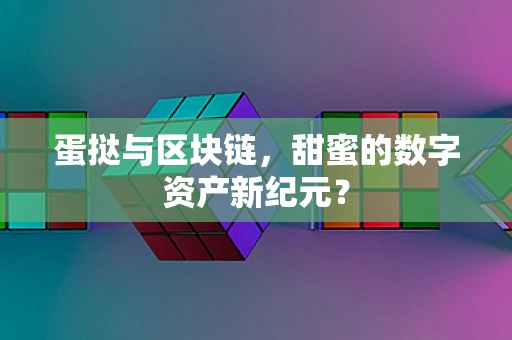 蛋挞与区块链，甜蜜的数字资产新纪元？