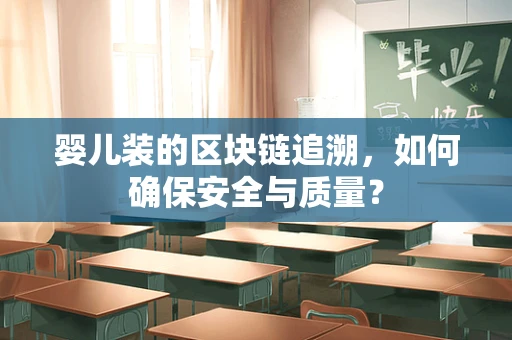 婴儿装的区块链追溯，如何确保安全与质量？