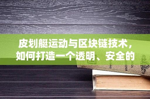 皮划艇运动与区块链技术，如何打造一个透明、安全的赛事管理系统？