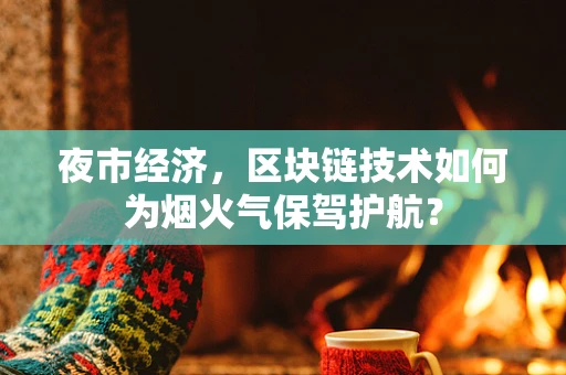 夜市经济，区块链技术如何为烟火气保驾护航？