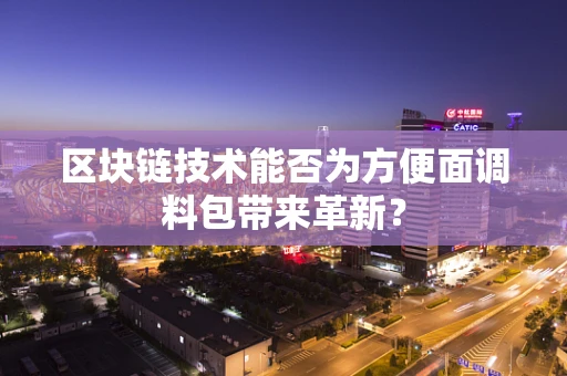 区块链技术能否为方便面调料包带来革新？