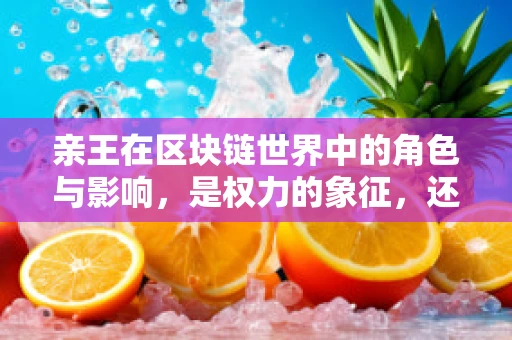 亲王在区块链世界中的角色与影响，是权力的象征，还是技术的推动者？