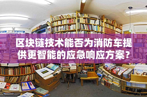 区块链技术能否为消防车提供更智能的应急响应方案？