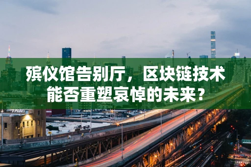 殡仪馆告别厅，区块链技术能否重塑哀悼的未来？