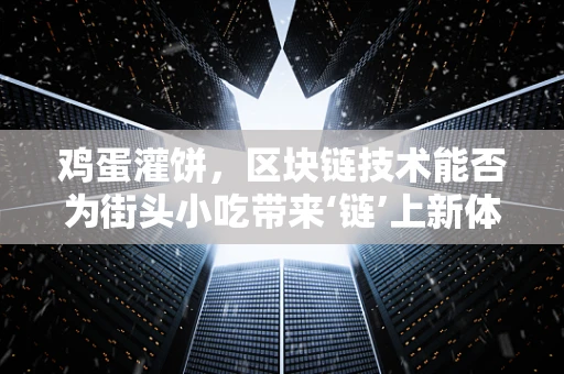 鸡蛋灌饼，区块链技术能否为街头小吃带来‘链’上新体验？