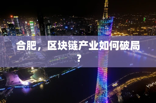 合肥，区块链产业如何破局？