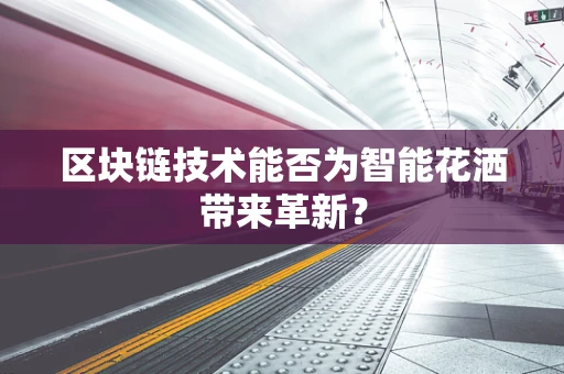 区块链技术能否为智能花洒带来革新？