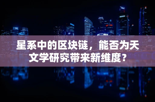 星系中的区块链，能否为天文学研究带来新维度？