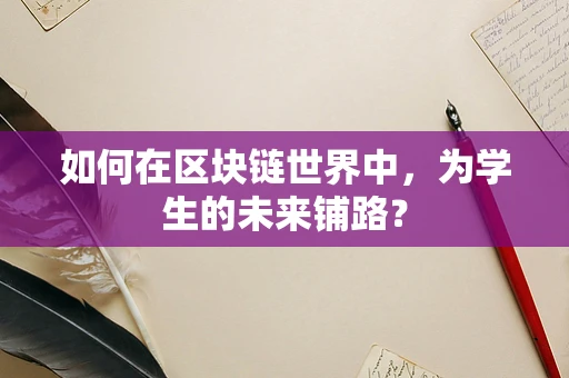 如何在区块链世界中，为学生的未来铺路？