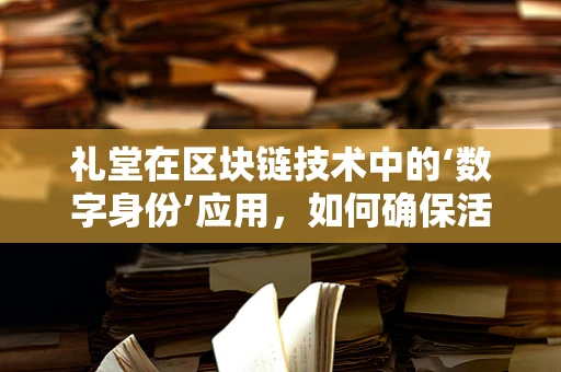 礼堂在区块链技术中的‘数字身份’应用，如何确保活动的透明与安全？