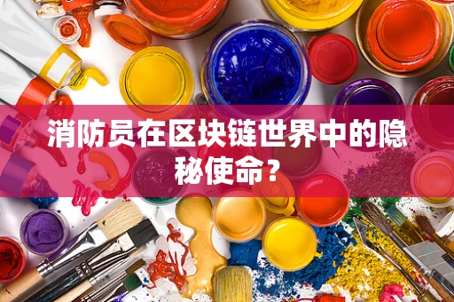 消防员在区块链世界中的隐秘使命？