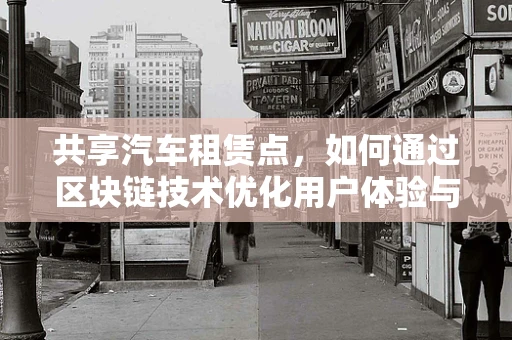共享汽车租赁点，如何通过区块链技术优化用户体验与信任机制？