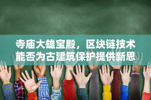 寺庙大雄宝殿，区块链技术能否为古建筑保护提供新思路？