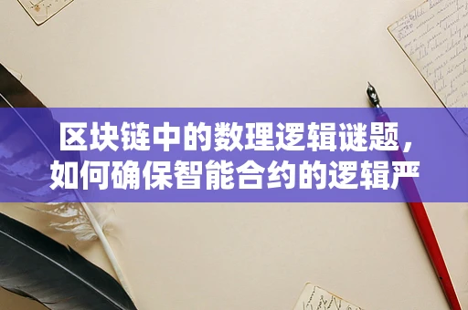 区块链中的数理逻辑谜题，如何确保智能合约的逻辑严谨性？