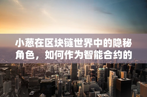 小葱在区块链世界中的隐秘角色，如何作为智能合约的‘调味剂’？
