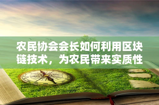 农民协会会长如何利用区块链技术，为农民带来实质性的经济收益？