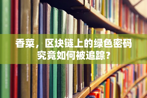 香菜，区块链上的绿色密码究竟如何被追踪？
