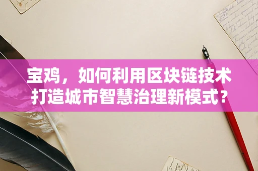 宝鸡，如何利用区块链技术打造城市智慧治理新模式？