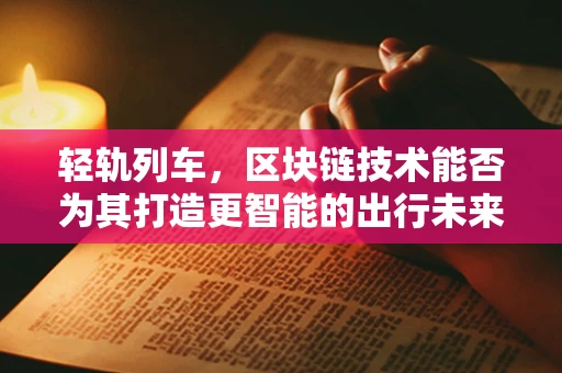 轻轨列车，区块链技术能否为其打造更智能的出行未来？