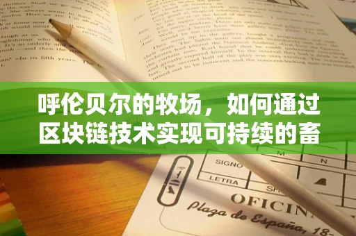 呼伦贝尔的牧场，如何通过区块链技术实现可持续的畜牧业发展？