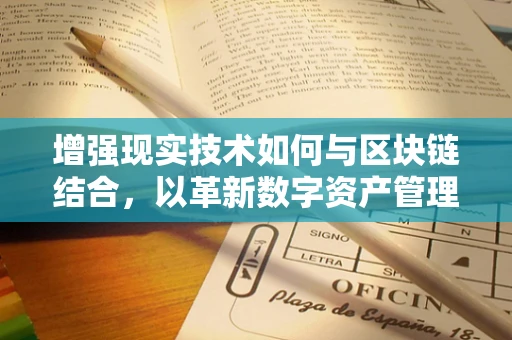 增强现实技术如何与区块链结合，以革新数字资产管理和交互体验？