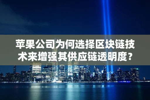 苹果公司为何选择区块链技术来增强其供应链透明度？