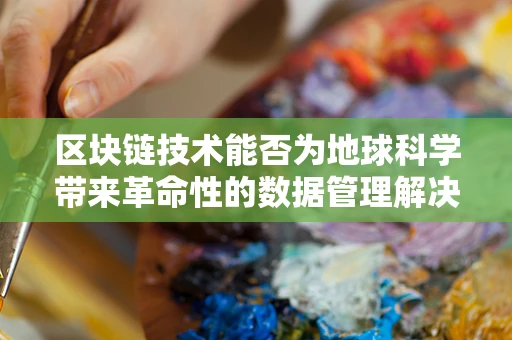 区块链技术能否为地球科学带来革命性的数据管理解决方案？
