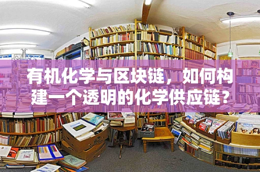 有机化学与区块链，如何构建一个透明的化学供应链？