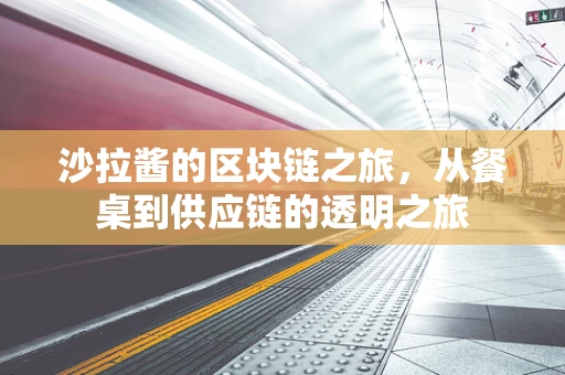 沙拉酱的区块链之旅，从餐桌到供应链的透明之旅