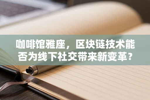 咖啡馆雅座，区块链技术能否为线下社交带来新变革？