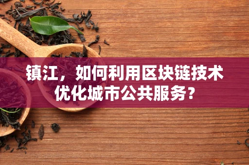 镇江，如何利用区块链技术优化城市公共服务？