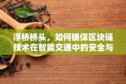 浮桥桥头，如何确保区块链技术在智能交通中的安全与效率？