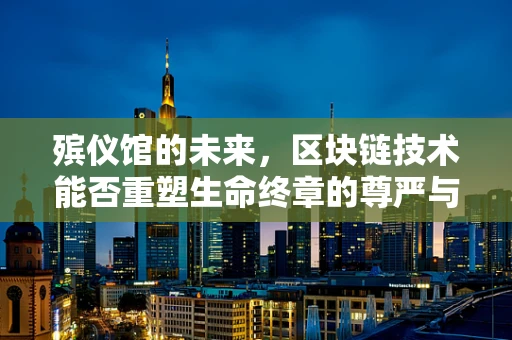 殡仪馆的未来，区块链技术能否重塑生命终章的尊严与透明？