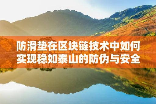 防滑垫在区块链技术中如何实现稳如泰山的防伪与安全？