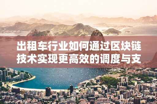 出租车行业如何通过区块链技术实现更高效的调度与支付？